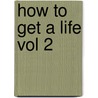 How to Get a Life Vol 2 by Lawrence Baines