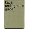 Kauai Underground Guide by Mirah A. Horowitz