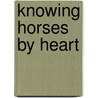Knowing Horses by Heart door Barbara J. Hutson