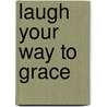 Laugh Your Way to Grace door Rev. Susan Sparks