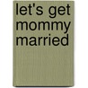 Let's Get Mommy Married door Marrie Ferrarella
