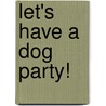 Let's Have a Dog Party! door Ingrid Newkirk