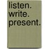 Listen. Write. Present.