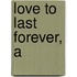 Love to Last Forever, A