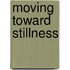 Moving Toward Stillness