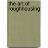 The Art of Roughhousing door Lawrence J. Phd Cohen