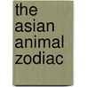 The Asian Animal Zodiac by Ruth Sun