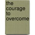 The Courage to Overcome