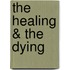 The Healing & the Dying