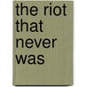 The Riot That Never Was door James Jackson