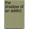 The Shadow of an Addict door Matthew Ganem