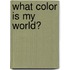 What Color Is My World?