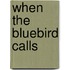 When the Bluebird Calls