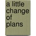 A Little Change of Plans