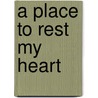 A Place to Rest My Heart door Galen Rose
