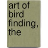 Art of Bird Finding, The by Peter Dunne