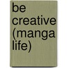 Be Creative (Manga Life) door Sonia Leong