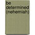 Be Determined (Nehemiah)
