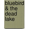 Bluebird & the Dead Lake door John Pearson