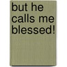 But He Calls Me Blessed! by Sarah Udoh-Grossfurthner