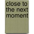 Close to the Next Moment