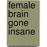 Female Brain Gone Insane door R.N.C. Lundin