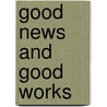 Good News and Good Works door Ronald Sider