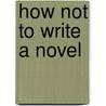 How Not to Write a Novel door David Armstrong