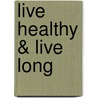 Live Healthy & Live Long by Baldeo Sahai