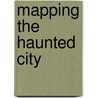 Mapping the Haunted City door Al Cochrane