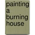 Painting a Burning House