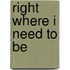 Right Where I Need to Be