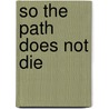 So the Path Does Not Die door Pede Hollist