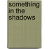 Something in the Shadows