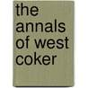 The Annals of West Coker door Matthew Nathan