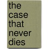The Case That Never Dies door Lloyd Gardner