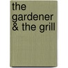 The Gardener & the Grill door Karen Adler