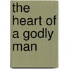 The Heart of a Godly Man door E. Glenn Glenn Wagner