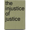 The Injustice of Justice by Donald Grady Ii