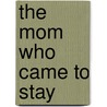 The Mom Who Came to Stay door Nancy Morse