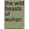 The Wild Beasts of Wuhan by Sir Ian Hamilton