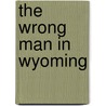 The Wrong Man in Wyoming by Kristine Rolofson