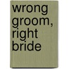 Wrong Groom, Right Bride door Patricia Kay