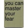 You Can Master Your Fear door Magdalena Scopelitis