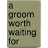 A Groom Worth Waiting For