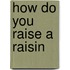 How Do You Raise a Raisin