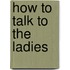 How to Talk to the Ladies