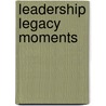 Leadership Legacy Moments door Grady E. Bogue