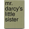 Mr. Darcy's Little Sister by C. Pierson