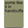 Some Like It in Handcuffs door Christine Warner
